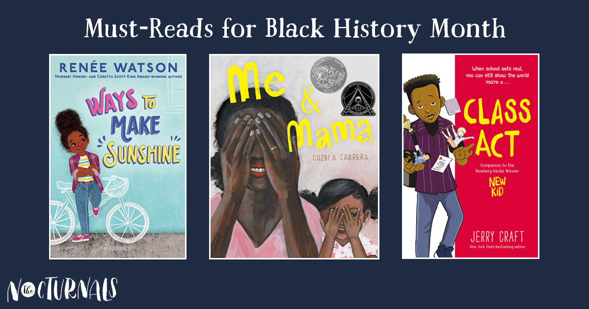 From left to right, this graphic shows three children book must-reads for Black History Month which are as follows: Ways to Make Sunshine by RenÃ©e Watson, Me & Mama by Cozbi A. Cabrera, and Class Act by Jerry Craft. 